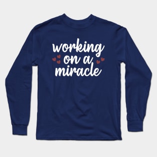 Working On A Miracle Long Sleeve T-Shirt